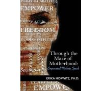 Erica Horwitz Through the Maze of Motherhood, Empowered Mothers Spea (Tascabile)
