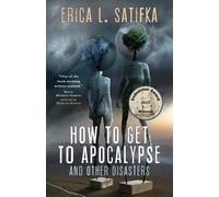 Erica Satifka How to Get to Apocalypse and Other Disasters (Tascabile)