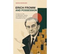 Erich Fromm and Possession: To Have or to Be: On Materialism, Identity, and Freedom from the Compulsion to Own