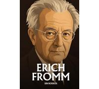Erich Fromm sin rodeos: Lo esencial de su filosofía