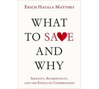 What to Save and Why: Identity, Authenticity, and the Ethics of Conservation