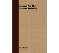 Erich Walter Manual For The Essence Industry (Tascabile)