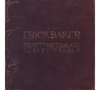 Erick Baker - It's Getting Too Late to Say It's Early by Erick Baker