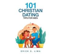 Erick D Lima 101 Christian Dating Tips for Men (Tascabile)