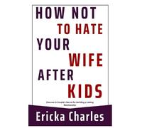 Ericka Charles How Not to Hate Your Wife after Kids (Tascabile)