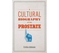 Ericka Johnson A Cultural Biography of the Prostate (Tascabile)