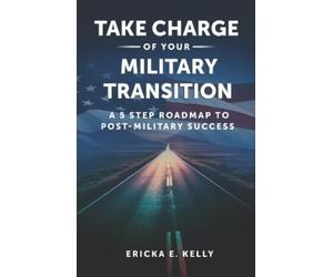 Ericka Kelly Take Charge of Your Military Transition (Tascabile)
