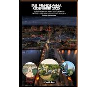ERIE PENNSYLVANIA REISEFÜHRER 2025: Explore the World’s Hidden Gems Like Never Before,Your Ultimate Travel Companion for Culture, Cuisine & Adventure