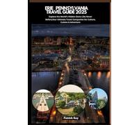 ERIE PENNSYLVANIA TRAVEL GUIDE 2025: Explore the World’s Hidden Gems Like Never Before,Your Ultimate Travel Companion for Culture, Cuisine & Adventure