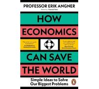 How Economics Can Save the World: Simple Ideas to Solve Our Biggest Problems