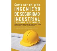 Erik Durán Cómo ser un gran Ingeniero de Seguridad Industrial y no m (Tascabile)