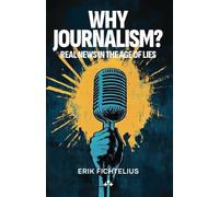 Erik Fichtelius Why Journalism - Real news in the age of lies (Tascabile)