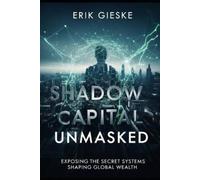 Erik Gieske Shadow Capital Unmasked: Exposing the Secret Systems Sha (Tascabile)