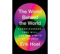 The World Behind the World: Consciousness, Free Will, and the Limits of Science
