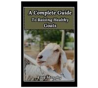 Erik Murphy A Complete Guide to Raising Healthy Goats (Tascabile)