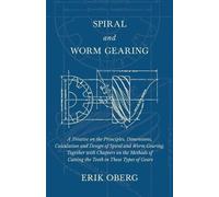 Erik Oberg Spiral and Worm Gearing - A Treatise on the Principles, D (Tascabile)