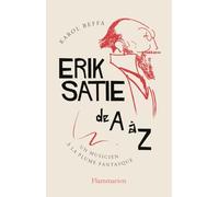 Erik Satie de A à Z: Un musicien à la plume fantasque