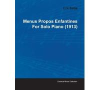 Erik Satie Menus Propos Enfantines By Erik Satie For Solo Piano (191 (Tascabile)