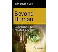 Erik Seedhouse Beyond Human: Engineering Our Future Evolution (Tascabile)