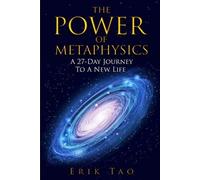 The Power Of Metaphysics: A 27-Day Journey To A New Life by Tao, Erik