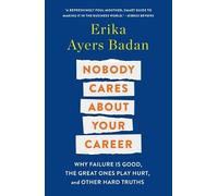 Nobody Cares About Your Career: Why Failure Is Good, the Great Ones Play Hurt and Other Hard Truths