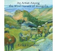 Erika Connor An Artist Among the Wind Horses of Mongolia (Copertina rigida)