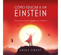 Erika Twani Eri Cómo educar a un Einstein: Seis pasos para despertar (Tascabile)