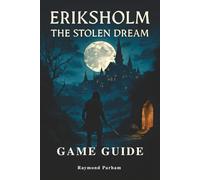 Eriksholm: The Stolen Dream Game Guide: Your Essential Guidebook to Survival, Combat, and Exploration in a World of Secrets