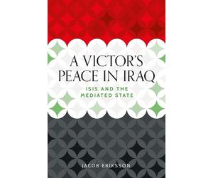Eriksson- Jacob A Victor`S Peace In Iraq : Isis And The Mediated Stat Book NUOVO