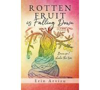 Erin Arvizu Rotten Fruit is Falling Down (Tascabile)