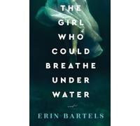 Erin Bartels The Girl Who Could Breathe Under Water - A Novel (Tascabile)
