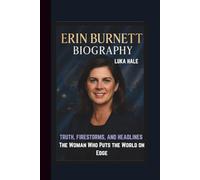 ERIN BURNETT BIOGRAPHY: TRUTH, FIRESTORMS, AND HEADLINES The Woman Who Puts the World on Edge