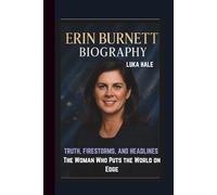 ERIN BURNETT BIOGRAPHY: TRUTH, FIRESTORMS, AND HEADLINES The Woman Who Puts the World on Edge