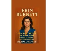 ERIN BURNETT: Speaking Truth in Real Time - From Wall Street to World Affairs