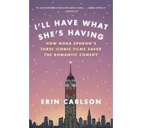 I'll Have What She's Having: How Nora Ephron's Three Iconic Films Saved the Romantic Comedy