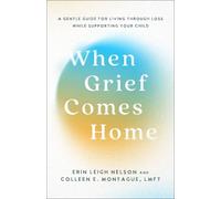 Erin Leigh Nelson Colleen E. Montague LMFT When Grief Comes Home (Tascabile)