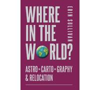 Erin Sullivan Where in the World? AstroCartoGraphy & Relocation (Tascabile)