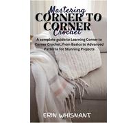 Erin Whisnant Mastering Corner to Corner Crochet (Tascabile)