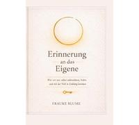 Erinnerung an das Eigene: Wie wir uns selbst wahrnehmen, heilen und mit der Welt in Einklang kommen
