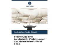 Erinnerung und Landschaft: Verletzungen der Menschenrechte in Chile