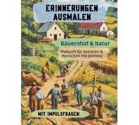 Erinnerungen ausmalen - Bauernhof und Natur: Ein Malbuch für Senioren und Menschen mit Demenz