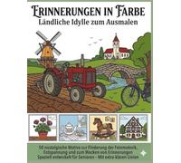 Erinnerungen in Farbe - Ländliche Idylle zum Ausmalen: 50 nostalgische Motive zur Förderung der Feinmotorik und Entspannung. Speziell entwickelt für Senioren - Mit extra-klaren Linien.