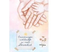 Erinnerungen und Briefe an mein Sternenkind: Mein Trauertagebuch und ein Zeugnis, dass es dich gibt