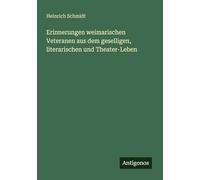 Erinnerungen weimarischen Veteranen aus dem geselligen, literarischen und Theater-Leben