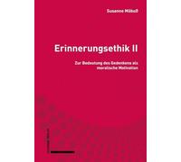 Erinnerungsethik II: Zur Bedeutung Des Gedenkens ALS Moralische Motivation