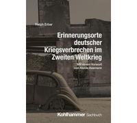 Erinnerungsorte deutscher Kriegsverbrechen im Zweiten Weltkrieg: Mit einem Vorwort von Aleida Assmann