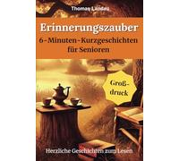 Erinnerungszauber: 6-Minuten-Kurzgeschichten für Senioren: Herzliche Geschichten voller Nostalgie, Humor und Lebensfreude - perfekt für kleine Lesepausen