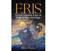 Eris: Sacred Feminine Force of Evolutionary Astrology: Sacred Feminine Force of Evolutionary Astrology: Sacred Feminine