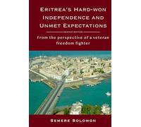 Eritrea’s Hard-won Independence and Unmet Expectations: From the Perspective of a Veteran Freedom Fighter