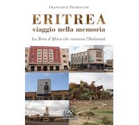 Eritrea viaggio nella memoria. La terra d'Africa che conserva l'italianità